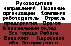 Руководители направлений › Название организации ­ Компания-работодатель › Отрасль предприятия ­ Другое › Минимальный оклад ­ 1 - Все города Работа » Вакансии   . Кировская обл.,Захарищево п.